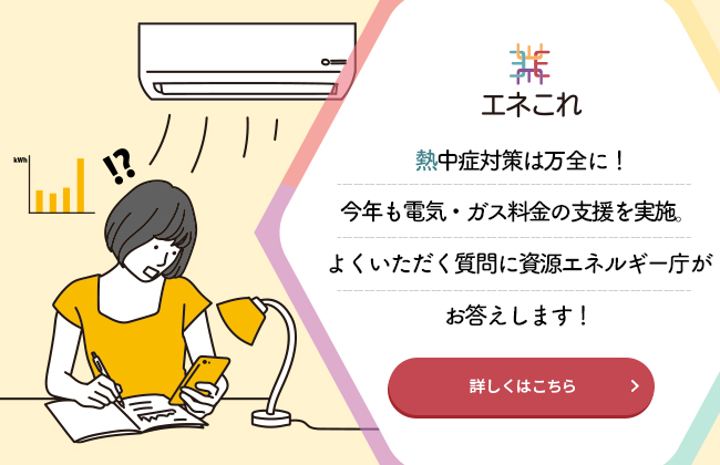 【エネこれ】熱中症対策は万全に！今年も電気・ガス料金の支援を実施。よくいただく質問に資源エネルギー庁がお答えします！