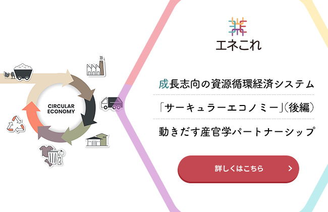 成長志向の資源循環経済システム「サーキュラーエコノミー」（後編）動きだす産官学パートナーシップ