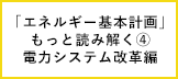 「エネルギー基本計画」をもっと読み解く④：安定供給と脱炭素の両立をめざす電力システム改革