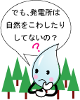 でも、発電所は自然をこわしたりしてないの？
